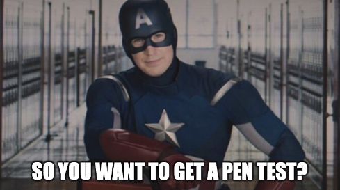 Captian America saying “So you want to get a Pen Test”